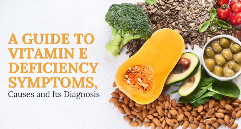 A Guide to Vitamin E Deficiency Symptoms, Causes and Its Diagnosis