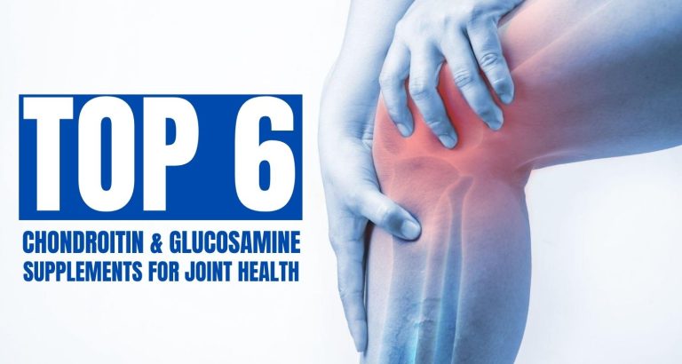 Top 6 Chondroitin & Glucosamine Supplements for Joint Health