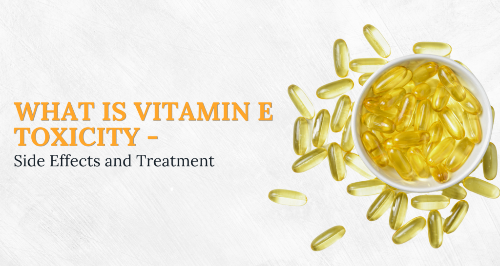 What is Vitamin E Toxicity Side Effects and Treatment Ingredient Fact