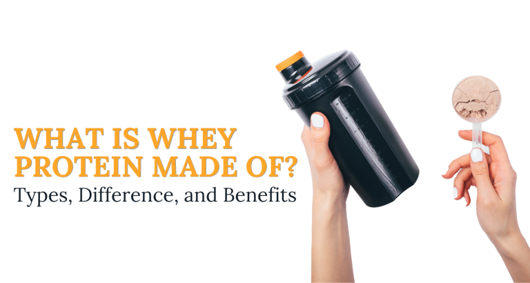 What is Whey Protein made of? Types, Difference, and Benefits