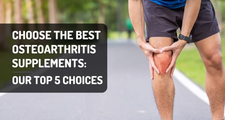 Choose the Best Osteoarthritis Supplements: Our Top 5 Choices