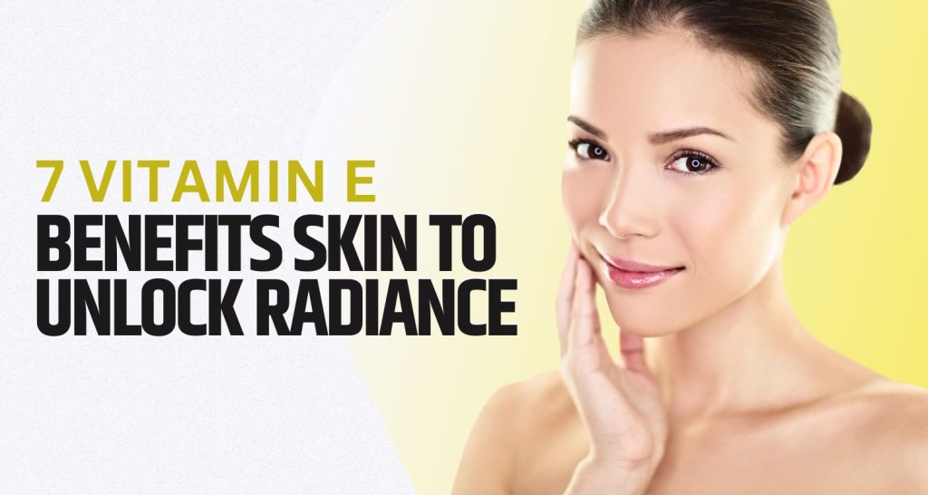 7 Vitamin E Benefits Skin to Unlock Radiance Ingredient Fact