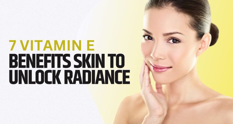 7 Vitamin E Benefits Skin to Unlock Radiance