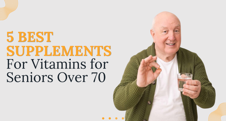 5 Best Supplements For Vitamins for Seniors Over 70
