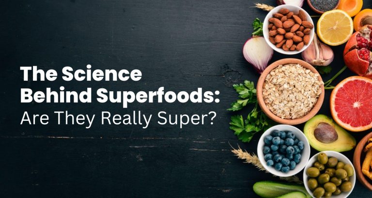 The Science Behind Superfoods: Are They Really Super?