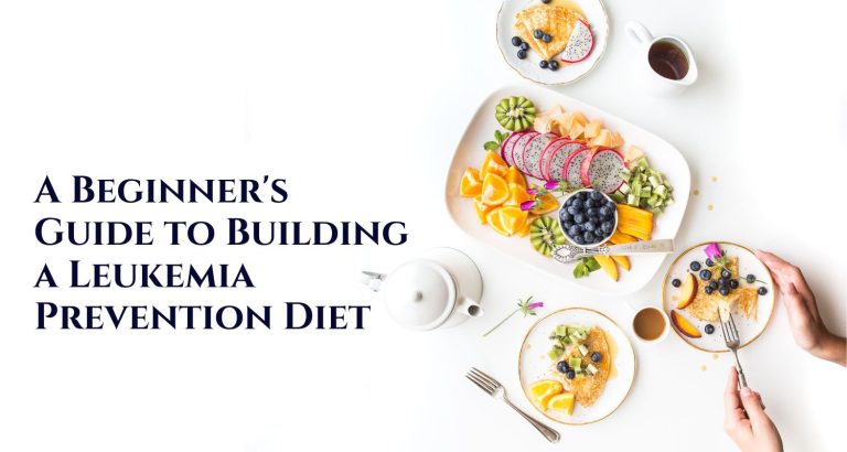A Beginner’s Guide to Building a Leukemia Prevention Diet