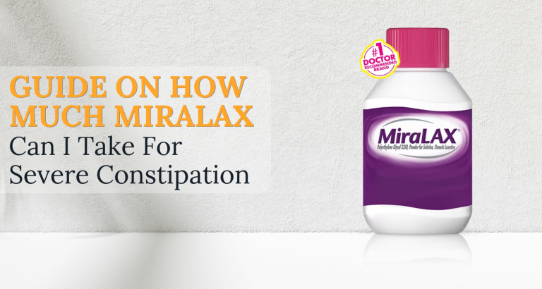 Guide on How Much Miralax Can I Take For Severe Constipation
