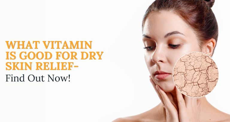 What Vitamin Is Good For Dry Skin Relief – Find Out Now!
